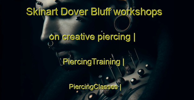 Skinart Dover Bluff workshops on creative piercing | PiercingTraining | PiercingClasses | SkinartTraining-United States